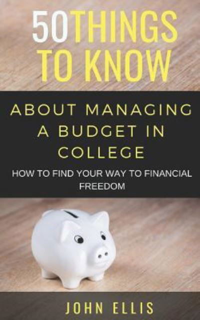 50 Things to Know About Managing a Budget in College - 50 Things To Know - Livres - Independently Published - 9781723980756 - 24 septembre 2018