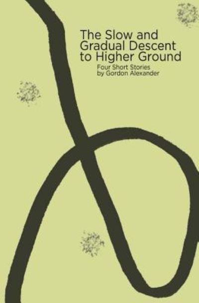Cover for Gordon Alexander · The Slow and Gradual Descent to Higher Ground (Pocketbok) (2018)