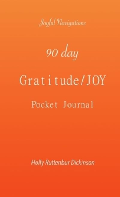 Cover for Holly Ruttenbur Dickinson · 90 day Gratitude / JOY Pocket Journal (Paperback Book) (2020)