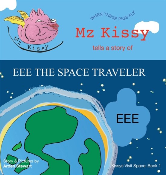 Cover for Arden Stewart · Mz Kissy Tells a Story of EEE the Space Traveler (Hardcover Book) (2022)