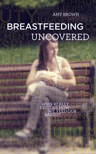 Cover for Amy Brown · Breastfeeding Uncovered: Who really decides how we feed our babies? (Paperback Bog) (2016)