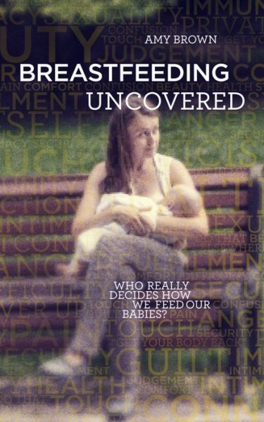 Breastfeeding Uncovered: Who really decides how we feed our babies? - Amy Brown - Books - Pinter & Martin Ltd. - 9781780662756 - October 6, 2016