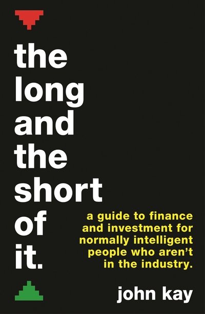 The Long and the Short of It: A guide to finance and investment for normally intelligent people who aren't in the industry - John Kay - Books - Profile Books Ltd - 9781781256756 - December 1, 2016