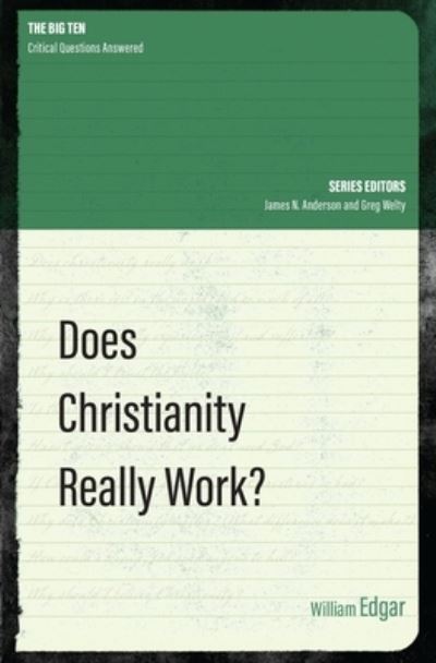 Does Christianity Really Work? - The Big Ten - William Edgar - Books - Christian Focus Publications Ltd - 9781781917756 - July 20, 2016