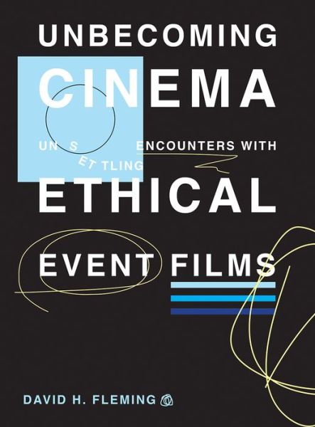 Cover for David H. Fleming · Unbecoming Cinema: Unsettling Encounters with Ethical Event Films (Hardcover Book) (2017)