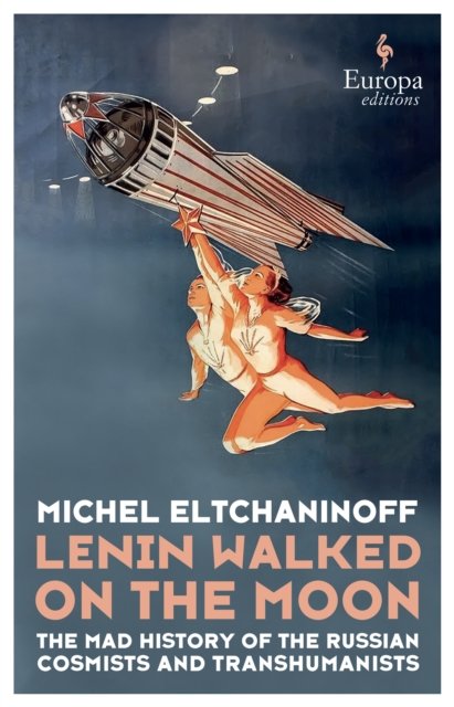 Cover for Michel Eltchaninoff · Lenin Walked on the Moon: The Mad History of Russian Cosmism (Paperback Book) (2023)