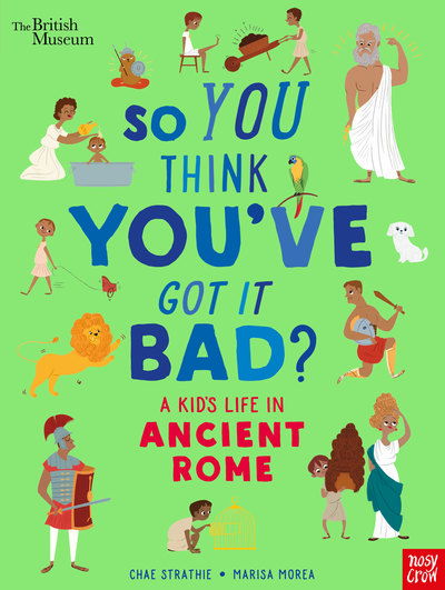 British Museum: So You Think You've Got It Bad? A Kid's Life in Ancient Rome - So You Think You've Got It Bad? - Chae Strathie - Kirjat - Nosy Crow Ltd - 9781788004756 - torstai 1. elokuuta 2019