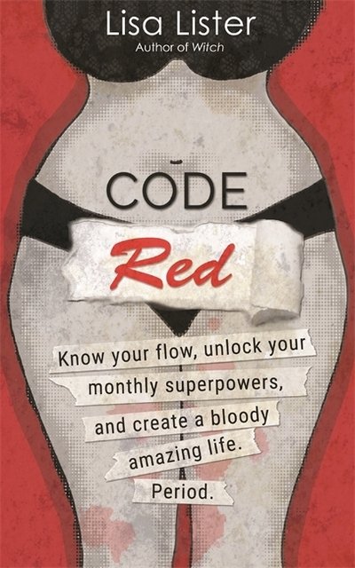 Code Red: Know Your Flow, Unlock Your Superpowers, and Create a Bloody Amazing Life. Period. - Lisa Lister - Books - Hay House UK Ltd - 9781788174756 - August 18, 2020