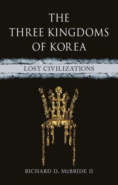 Richard D McBride II · The Three Kingdoms of Korea: Lost Civilizations - Lost Civilizations (Hardcover Book) (2024)