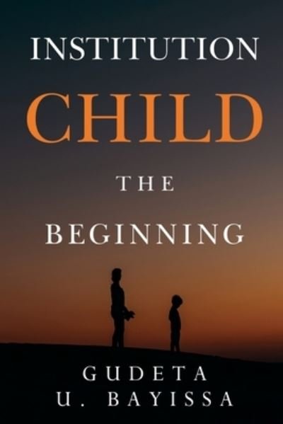Cover for Gudeta U. Bayissa · Institution Child - The Beginning (Pocketbok) (2023)