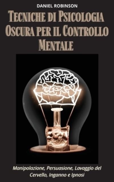 Cover for Daniel Robinson · Tecniche di Psicologia Oscura per il Controllo Mentale - Dark Psychology Techniques for Mind Control (Inbunden Bok) (2021)