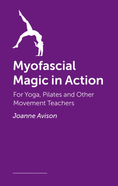 Cover for Joanne Avison · Myofascial Magic in Action: A Movement Practitioner’s Guide to How the Body Really Moves - Understanding Fascia (Taschenbuch) [Illustrated edition] (2024)