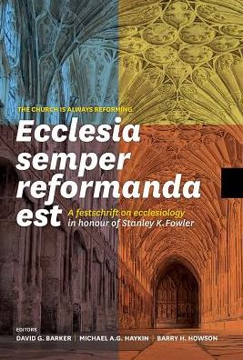 Ecclesia Semper Reformanda Est / The Church Is Always Reforming A Festschrift on Ecclesiology in Honour of Stanley K. Fowler - - Books - Sola Scriptura Ministries International - 9781894400756 - October 14, 2016
