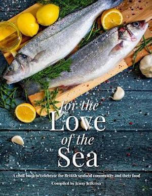 For The Love Of The Sea. 2022 WINNER BY THE GUILD OF FOOD WRITERS: A cook book to celebrate the British seafood community and their food - Jenny Jefferies - Books - Meze Publishing - 9781910863756 - April 12, 2021