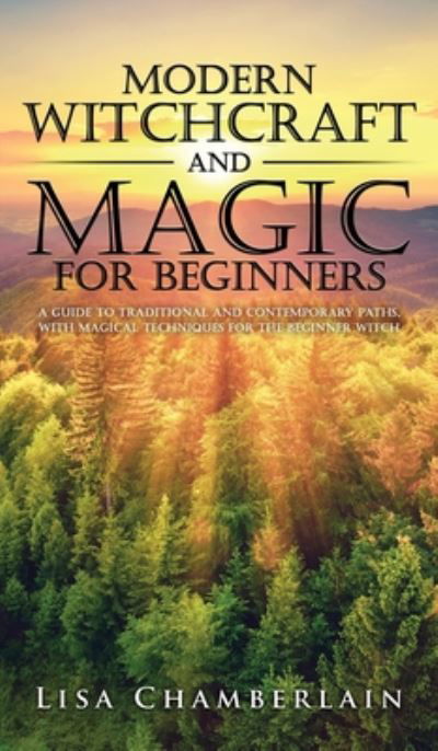 Cover for Lisa Chamberlain · Modern Witchcraft and Magic for Beginners: A Guide to Traditional and Contemporary Paths, with Magical Techniques for the Beginner Witch (Inbunden Bok) (2015)