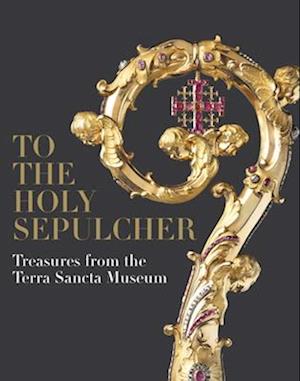 Cover for Xavier F Salomon · To the Holy Sepulcher: Treasures from the Terra Sancta Museum (Hardcover Book) (2025)