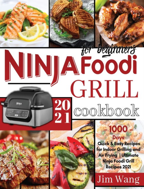 Cover for Jim Wang · Ninja Foodi Grill Cookbook For Beginners: 1000-Days Quick &amp; Easy Recipes for Indoor Grilling and Air Frying Ultimate Ninja Foodi Grill Recipes 2021 (Hardcover Book) (2021)