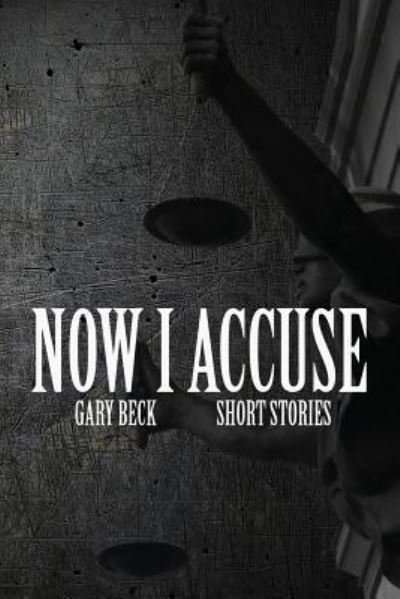 Cover for Gary Beck · Now I Accuse (Pocketbok) (2018)