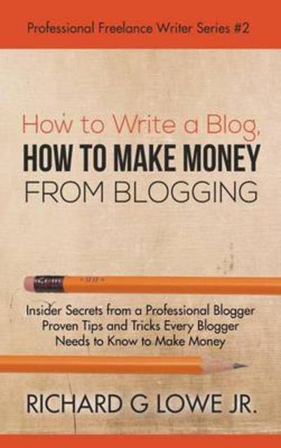 Cover for Jr Richard G Lowe · How to Write a Blog, How to Make Money from Blogging (Hardcover Book) (2016)