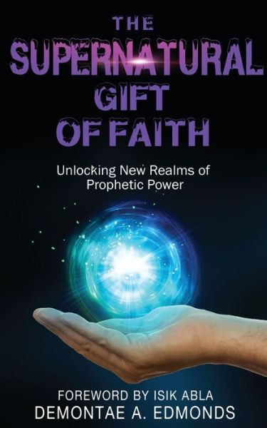 The Supernatural Gift of Faith - Demontae A Edmonds - Books - Rejoice Essential Publishing - 9781946756756 - September 28, 2019