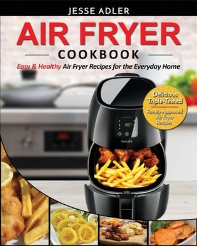 Air Fryer Cookbook - Jesse Adler - Books - Fighting Dreams Productions Inc - 9781952117756 - January 30, 2020