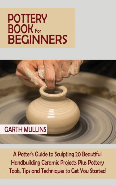 Garth Mullins · Pottery Book for Beginners (Gebundenes Buch) (2021)