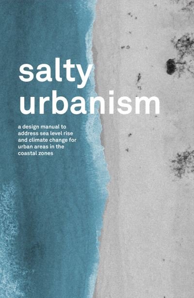 Salty Urbanism: a design manual to address sea level rise and climate change for urban areas in the coastal zones - Jeffrey Huber - Livres - Oro Editions - 9781957183756 - 18 juin 2024