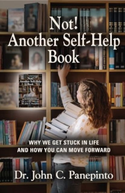 Not! Another Self-Help Book : Why We Get Stuck in Life and How You Can Move Forward - Dr John C Panepinto - Kirjat - Booklocker.com - 9781958892756 - lauantai 1. kesäkuuta 2024