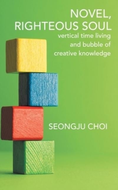 Cover for Seongju Choi · Righteous Soul: Vertical Time Living and Bubble of Creative Knowledge (Pocketbok) (2020)
