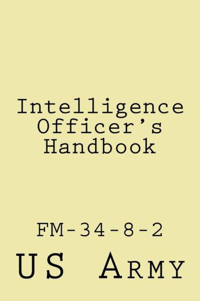 Intelligence Officer's Handbook - U S Army - Books - Createspace Independent Publishing Platf - 9781976216756 - September 13, 2017