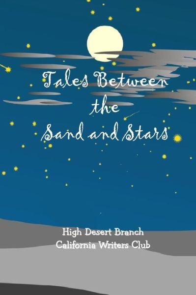 Tales Between the Sand and the Stars - High Desert Bra California Writers Club - Books - Createspace Independent Publishing Platf - 9781977532756 - October 24, 2017