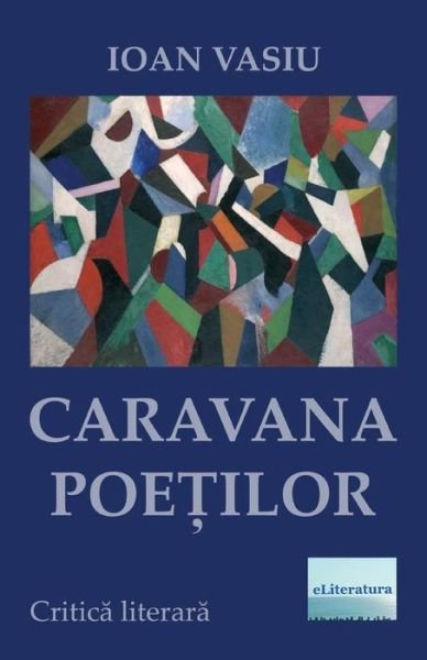 Caravana Poetilor - Ioan Vasiu - Livros - Createspace Independent Publishing Platf - 9781986497756 - 26 de novembro de 2018