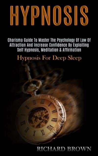 Cover for Richard Brown · Hypnosis: Charisma Guide to Master the Psychology of Law of Attraction and Increase Confidence by Exploiting Self Hypnosis, Meditation &amp; Affirmation (Hypnosis for Deep Sleep) (Paperback Book) (2020)