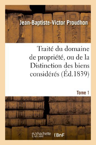 Cover for Proudhon-j-b-v · Traite Du Domaine De Propriete, Ou De La Distinction Des Biens Consideres. Tome 1 (Paperback Book) [French edition] (2013)