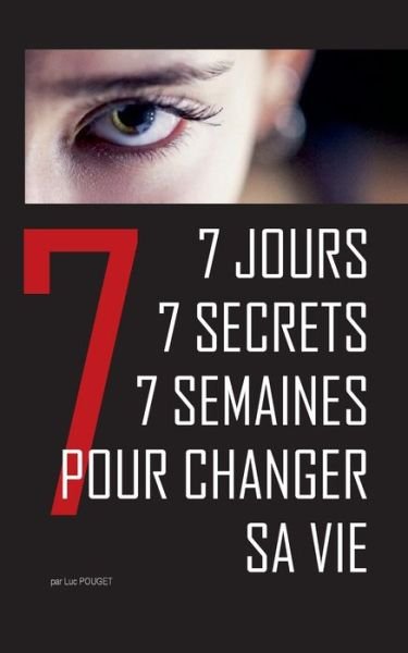 Cover for Luc Pouget · 7 jours, 7 secrets, 7 semaines pour changer sa vie (Paperback Book) (2022)