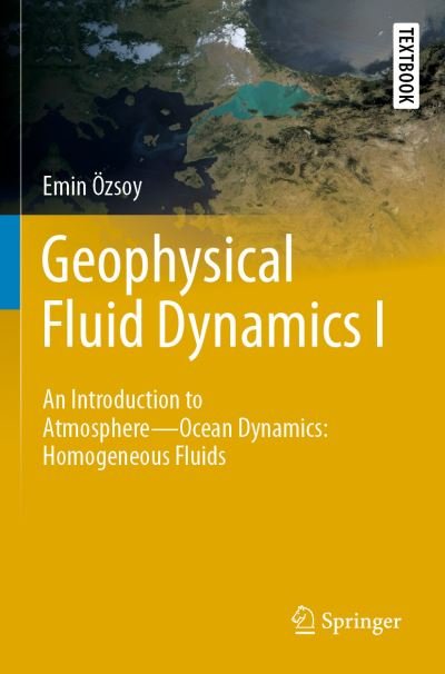 Cover for Emin Ozsoy · Geophysical Fluid Dynamics I: An Introduction to Atmosphere—Ocean Dynamics: Homogeneous Fluids - Springer Textbooks in Earth Sciences, Geography and Environment (Paperback Book) [1st ed. 2020 edition] (2021)