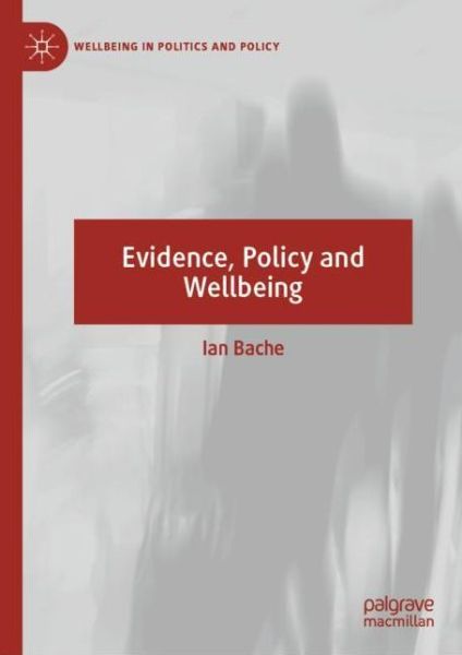 Cover for Ian Bache · Evidence, Policy and Wellbeing - Wellbeing in Politics and Policy (Hardcover Book) [1st ed. 2020 edition] (2019)