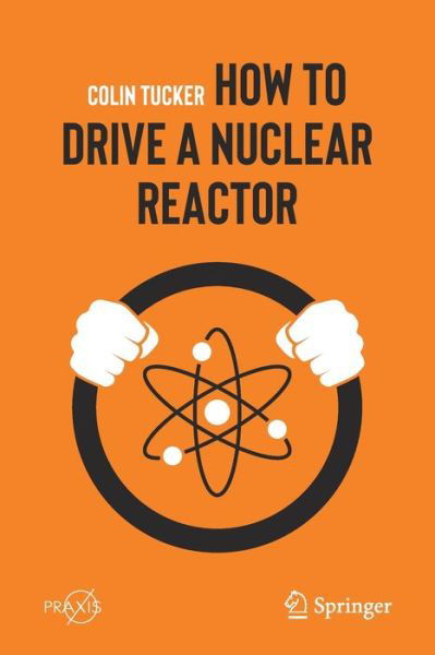Colin Tucker · How to Drive a Nuclear Reactor - Popular Science (Paperback Book) [1st ed. 2019 edition] (2020)