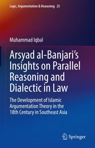 Cover for Muhammad Iqbal · Arsyad al-Banjari’s Insights on Parallel Reasoning and Dialectic in Law: The Development of Islamic Argumentation Theory in the 18th Century in Southeast Asia - Logic, Argumentation &amp; Reasoning (Hardcover Book) [2022 edition] (2022)
