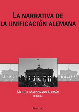 La Narrativa de la Unificacion Alemana -  - Książki - Peter Lang Gmbh, Internationaler Verlag  - 9783039108756 - 24 grudnia 2005