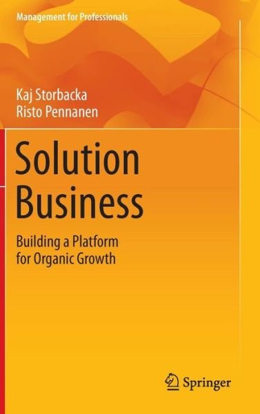 Cover for Kaj Storbacka · Solution Business: Building a Platform for Organic Growth - Management for Professionals (Hardcover Book) [2014 edition] (2014)