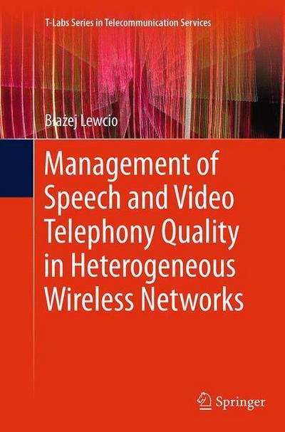 Cover for Blazej Lewcio · Management of Speech and Video Telephony Quality in Heterogeneous Wireless Networks - T-Labs Series in Telecommunication Services (Paperback Book) [Softcover reprint of the original 1st ed. 2014 edition] (2016)