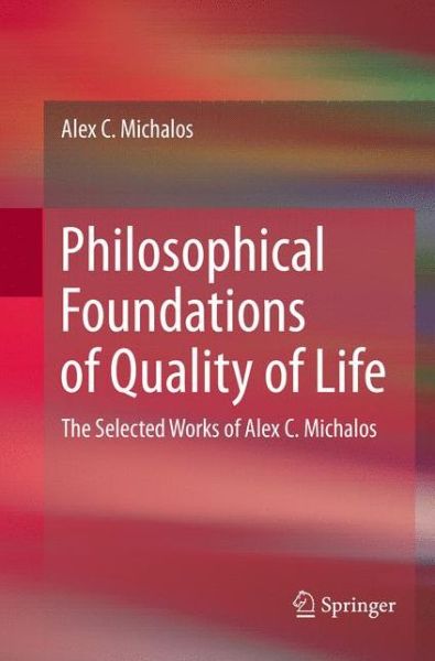 Cover for Alex C. Michalos · Philosophical Foundations of Quality of Life: The Selected Works of Alex C. Michalos (Paperback Book) [Softcover reprint of the original 1st ed. 2017 edition] (2018)