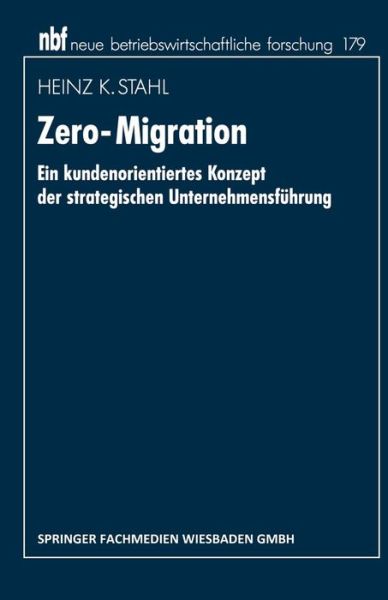 Cover for Heinz K Stahl · Zero-Migration: Ein Kundenorientiertes Konzept Der Strategischen Unternehmensfuhrung - Neue Betriebswirtschaftliche Forschung (Nbf) (Paperback Book) [1996 edition] (1996)