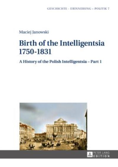 Cover for Maciej Janowski · Birth of the Intelligentsia - 1750-1831: A History of the Polish Intelligentsia - Part 1, edited by Jerzy Jedlicki - Studies in History, Memory and Politics (Hardcover Book) [New edition] (2014)