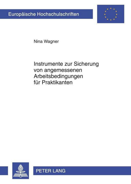 Cover for Nina Wagner · Instrumente Zur Sicherung Von Angemessenen Arbeitsbedingungen Fuer Praktikanten - Europaeische Hochschulschriften Recht (Pocketbok) [German edition] (2012)