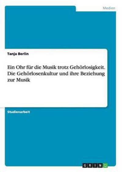 Cover for Tanja Berlin · Ein Ohr Fur Die Musik Trotz Gehorlosigkeit. Die Gehorlosenkultur Und Ihre Beziehung Zur Musik (Taschenbuch) [German edition] (2007)