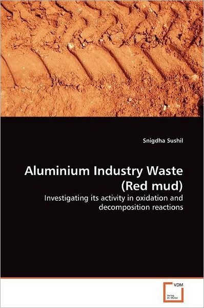 Cover for Snigdha Sushil · Aluminium Industry Waste (Red Mud): Investigating Its Activity in Oxidation and Decomposition Reactions (Taschenbuch) (2011)