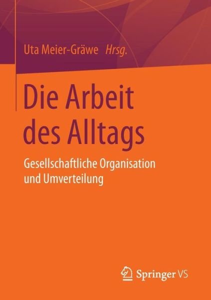 Cover for Uta Meier-grawe · Die Arbeit Des Alltags: Gesellschaftliche Organisation Und Umverteilung (Pocketbok) [2015 edition] (2015)