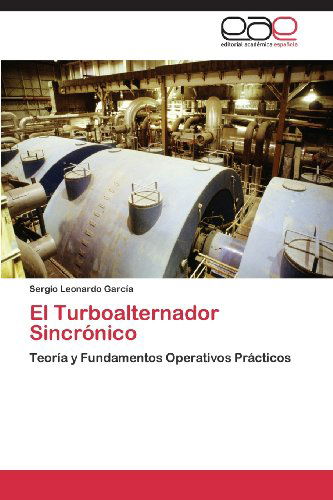 Cover for Sergio Leonardo Garcia · El Turboalternador Sincrónico: Teoría Y Fundamentos Operativos Prácticos (Paperback Book) [Spanish edition] (2013)